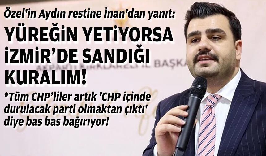 Özel'in Aydın restine İnan'dan yanıt: Yüreğin yetiyorsa İzmir’de sandığı kuralım!