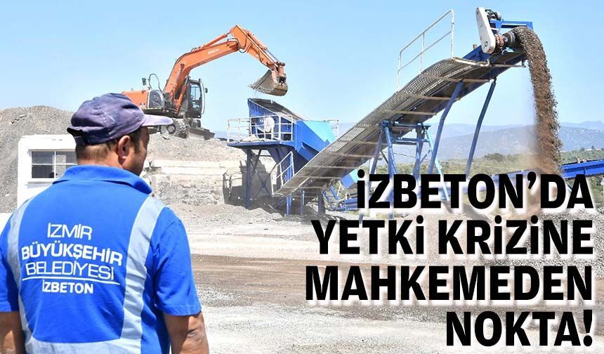 İZBETON’da yetki krizine mahkemeden nokta!