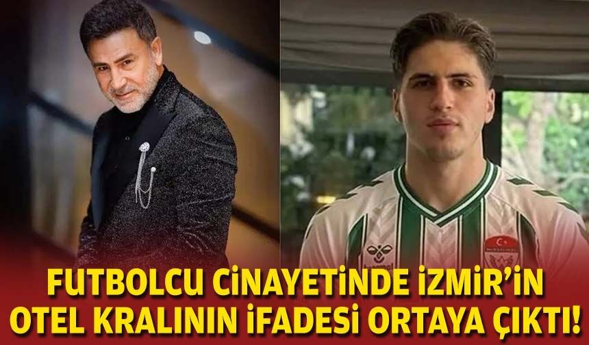 Futbolcu cinayetinde İzmir'in otel kralının ifadesi ortaya çıktı!