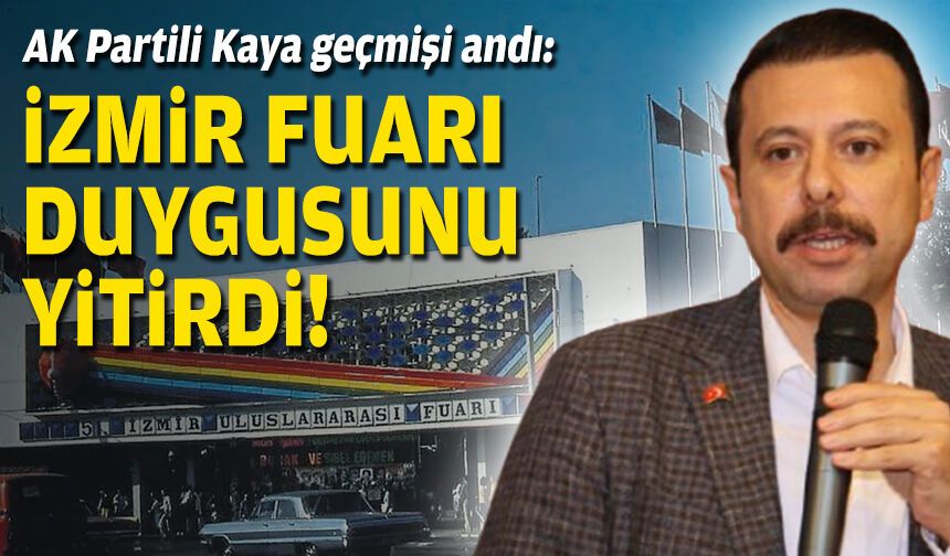 AK Partili Kaya geçmişi andı: İzmir Fuarı duygusunu yitirdi!