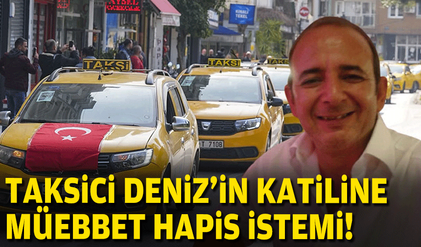 Taksici Deniz'in katiline müebbet hapis istemi!