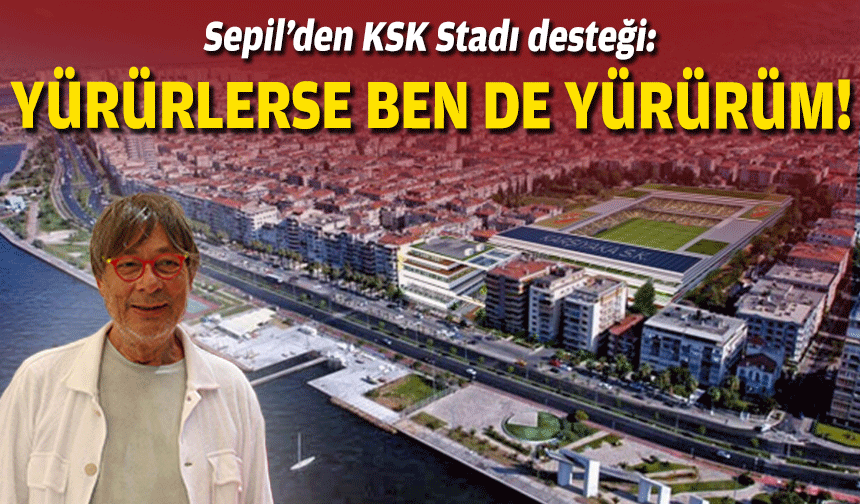 Sepil’den KSK Stadı çıkışı: Yürürlerse ben de yürürüm!