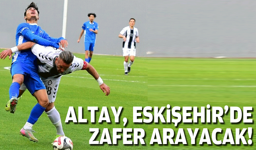 Altay, Eskişehir’de zafer arayacak!
