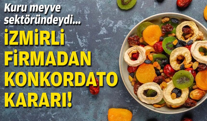Kuru meyve sektöründeydi... İzmirli firmadan konkordato kararı!