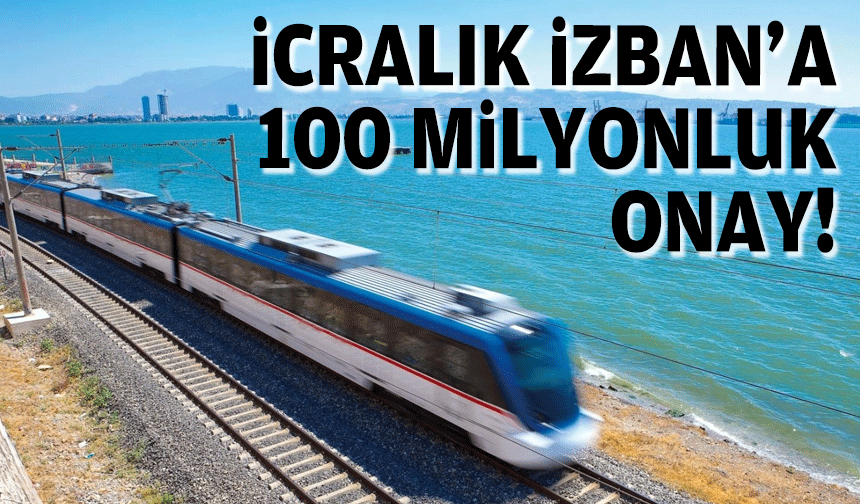 İcralık İZBAN'a 100 milyonluk onay!