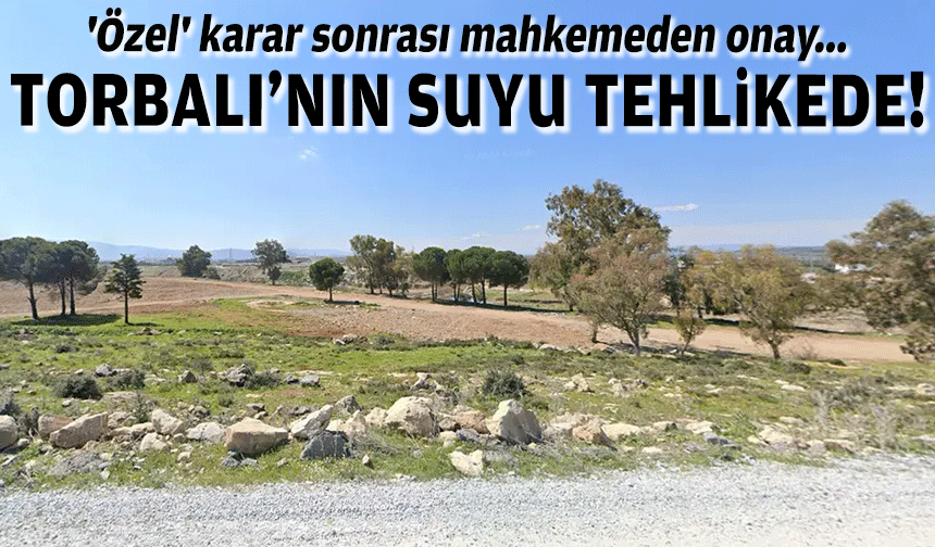 'Özel' karar sonrası mahkemeden onay.. Torbalı'nın suyu tehlikede!