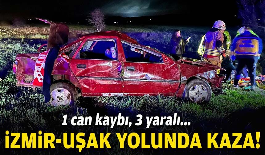 İzmir-Uşak yolunda kaza: 1 can kaybı, 3 yaralı!