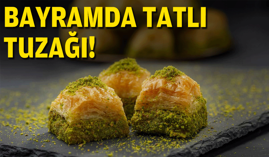 Bayramda tatlı tuzağı!