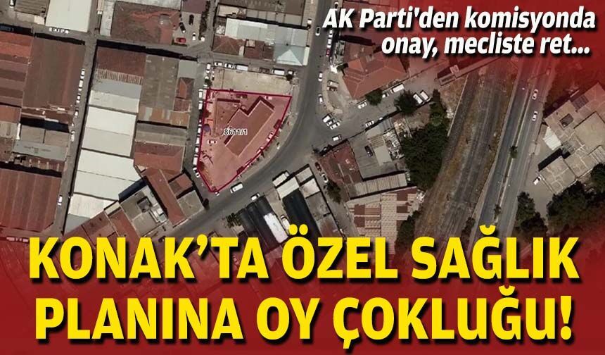 AK Parti'den komisyonda onay, mecliste ret... Konak'ta özel sağlık planına oy çokluğu!