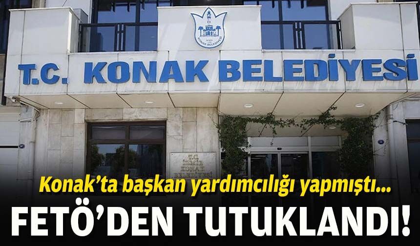 Konak’ta başkan yardımcılığı yapmıştı... FETÖ'den tutuklandı!