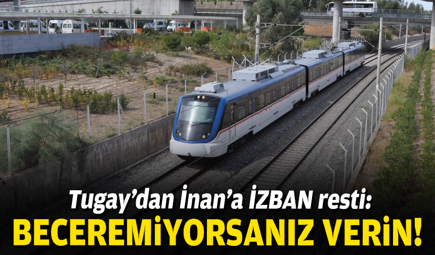 Tugay’dan İnan’a İZBAN resti: Beceremiyorsanız verin!