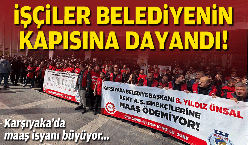 Karşıyaka’da Kent A.Ş krizi büyüyor: İşçiler belediyenin kapısına dayandı