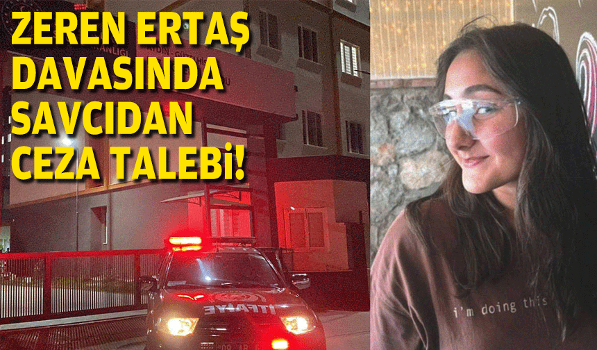 Zeren Ertaş davasında savcıdan ceza talebi!