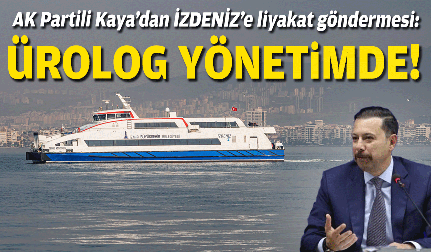 AK Partili Kaya’dan İZDENİZ’e liyakat göndermesi: Ürolog yönetimde!