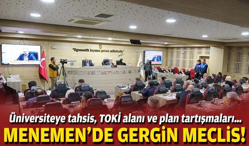 Üniversiteye tahsis, TOKİ alanı ve plan tartışmaları… Menemen’de gergin meclis!
