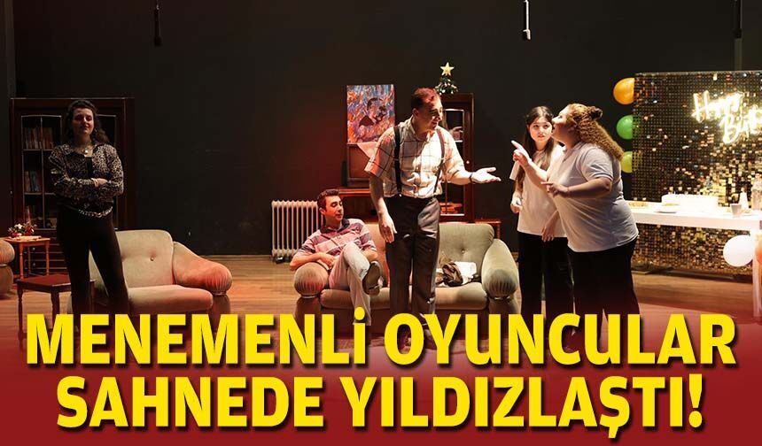 Menemenli oyuncular sahnede yıldızlaştı!