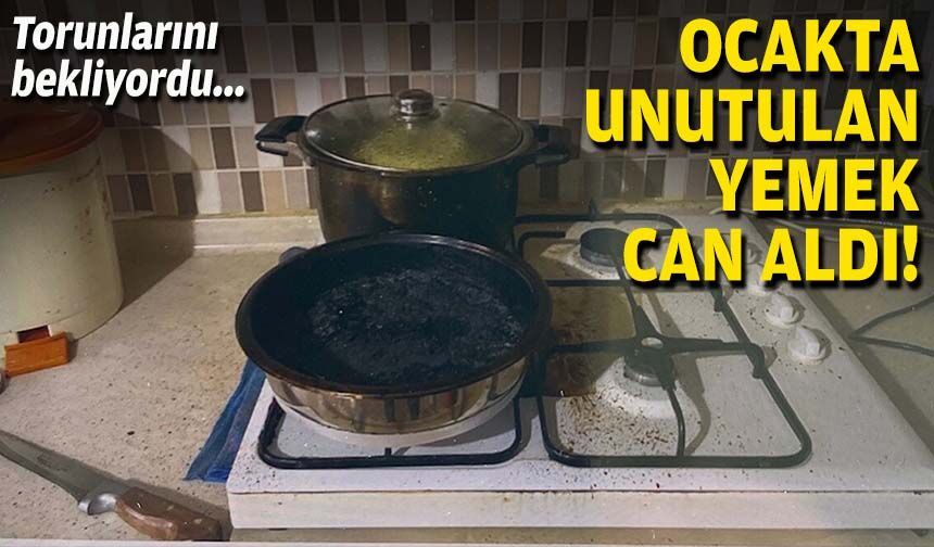 Torunlarını bekliyordu: Ocakta unutulan yemek can aldı!