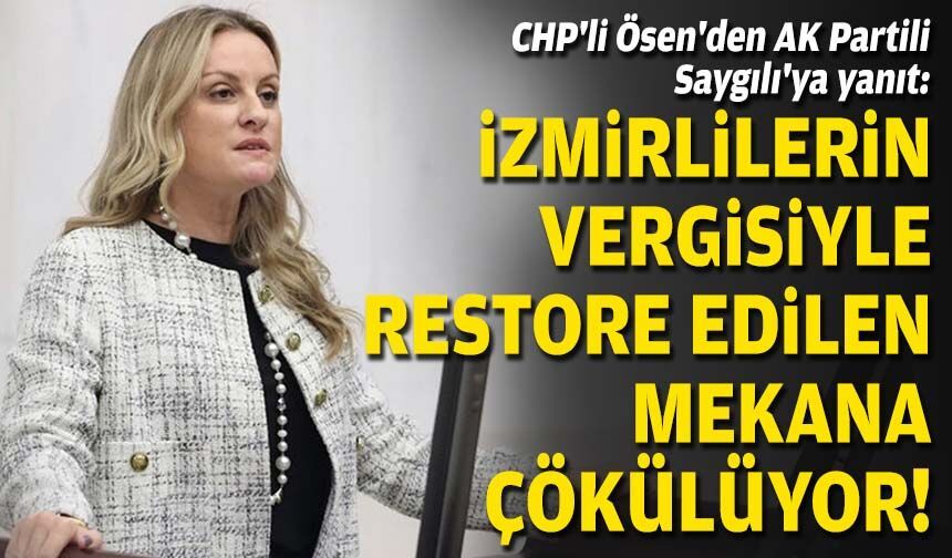 CHP'li Ösen'den AK Partili Saygılı'ya yanıt: İzmirlilerin vergisiyle restore edilen mekana çökülüyor!