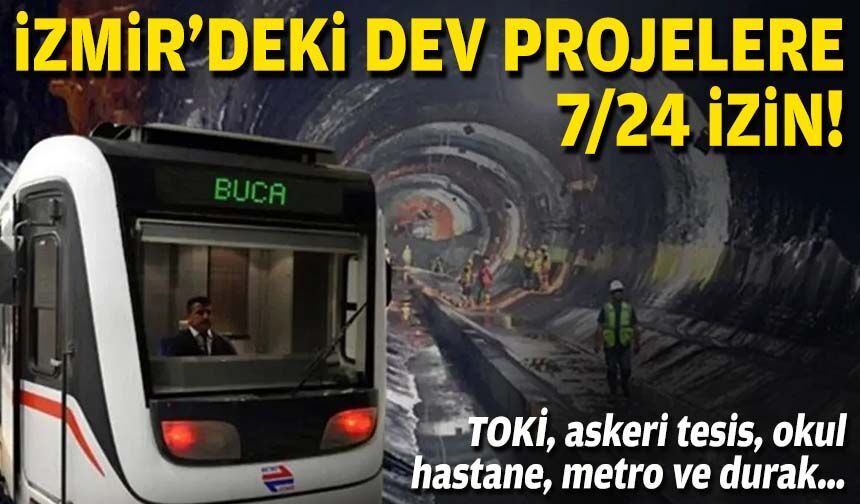 TOKİ, askeri tesis, okul, hastane, metro ve durak… İzmir’deki dev projelere 7/24 izin!