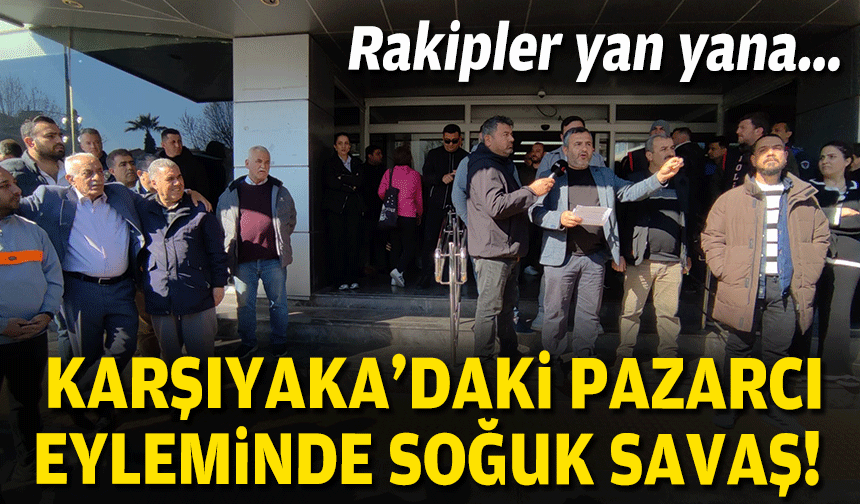 Rakipler yan yana... Karşıyaka'daki pazarcı eyleminde soğuk savaş!