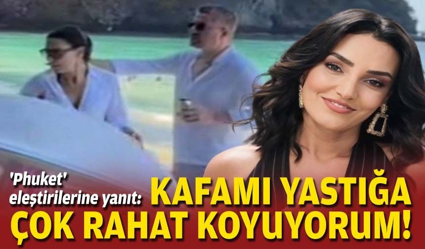 Sevcan Orhan'dan 'Phuket' eleştirilerine yanıt: Kafamı yastığa çok rahat koyuyorum!