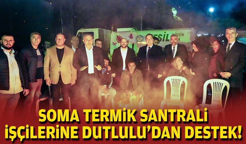 Soma Termik Santrali işçilerine Başkan Dutlulu'dan destek!