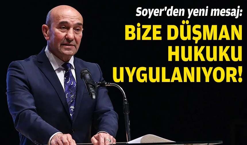 Soyer'den yeni mesaj: Bize düşman hukuku uygulanıyor!