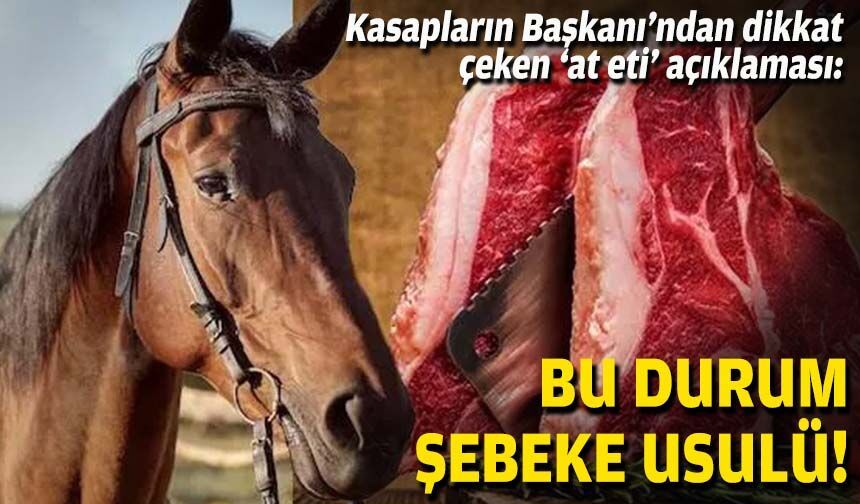 Kasapların Başkanı’ndan dikkat çeken ‘at eti’ açıklaması: Bu durum şebeke usulü!
