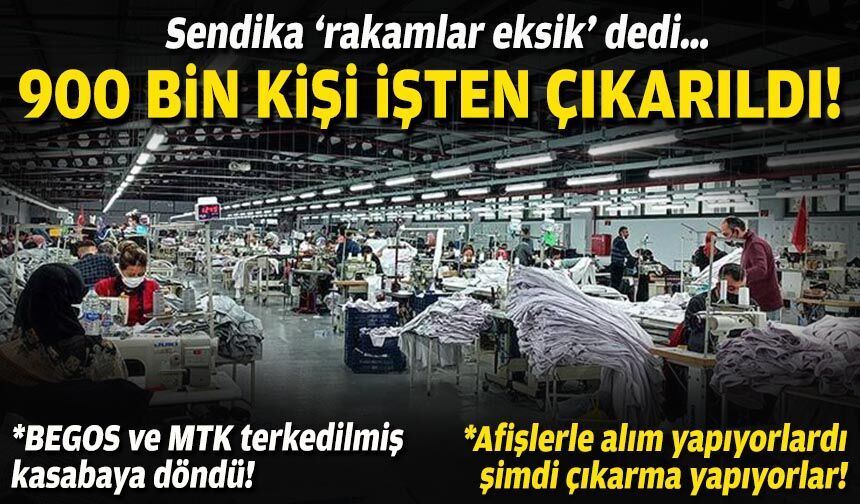 Sendika ‘rakamlar eksik’ dedi… 900 bin kişi işten çıkarıldı!