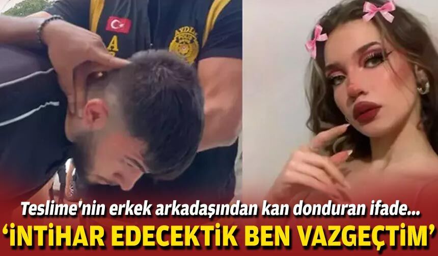 Teslime'nin erkek arkadaşından kan donduran ifade... 'İntihar edecektik ben vazgeçtim'