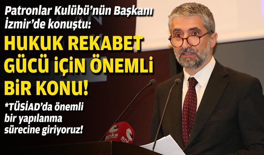 Patronlar Kulübü’nün Başkanı İzmir’de konuştu: Hukuk rekabet gücü için önemli bir konu!