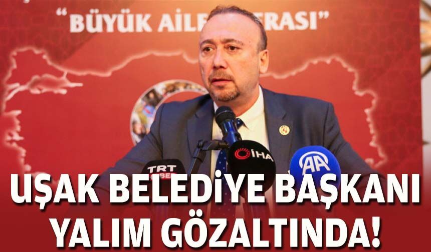 Uşak Belediye Başkanı Yalım gözaltında!