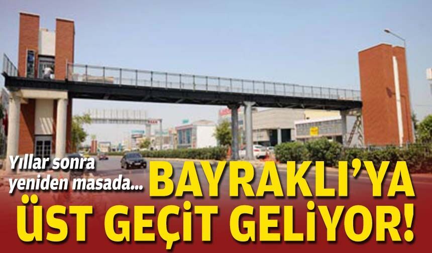 Yıllar sonra yeniden masada… Bayraklı’ya üst geçit geliyor!