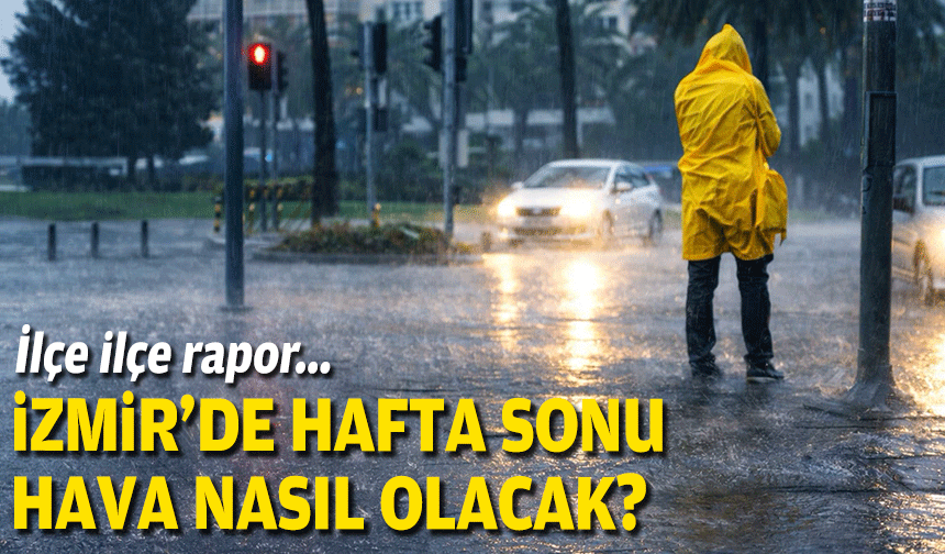 İlçe ilçe rapor: İzmir’de hafta sonu hava nasıl olacak?