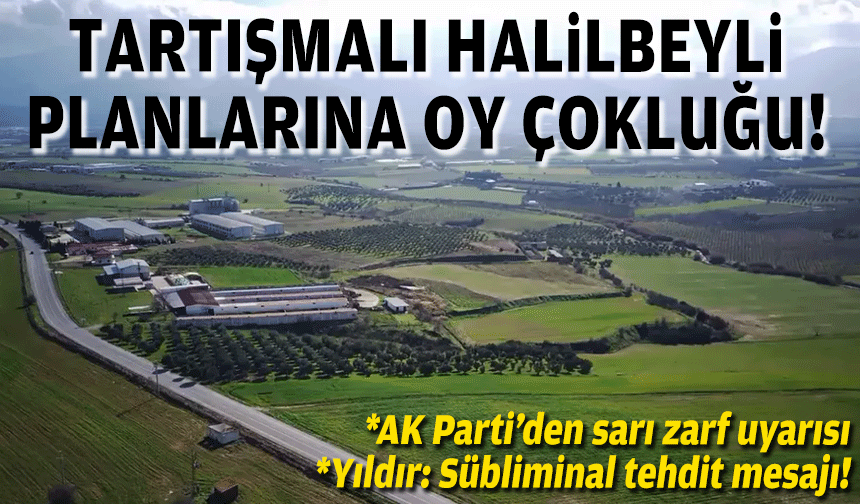 Tartışmalarla geçti... Büyükşehir'de Halilbeyli planlarına oy çokluğu!
