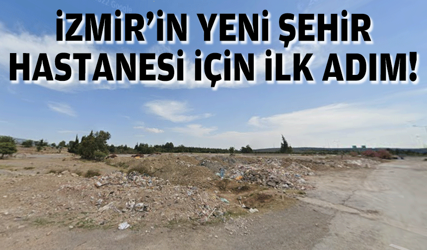 İzmir'in yeni şehir hastanesi için ilk adım!