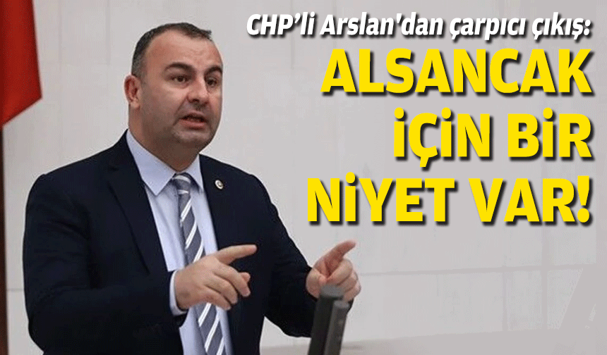 CHP’li Arslan'dan çarpıcı çıkış: Alsancak için bir niyet var!