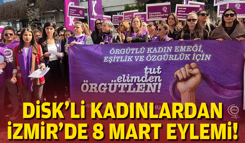 DİSK'li kadınlarda İzmir'de 8 Mart eylemi!