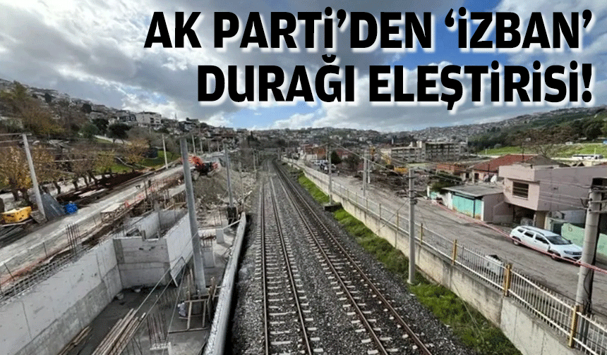 AK Parti'den 'İZBAN' durağı eleştirisi: “İnşaat yarım bırakıldı”