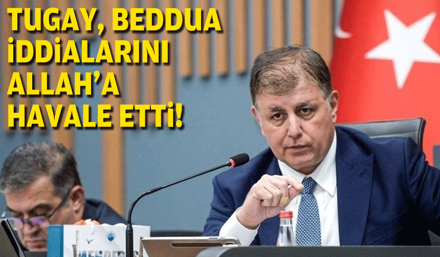 Tugay 'beddua' iddialarını Allah'a havale etti!