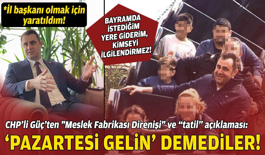 CHP’li Güç’ten "Meslek Fabrikası Direnişi" ve “tatil” açıklaması: 'Pazartesi gelin' demediler!