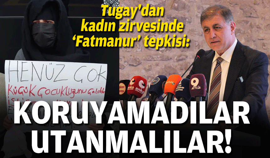 Tugay'dan 'kadın zirvesinde Fatmanur örneği: Koruyamadılar, utanmalılar!