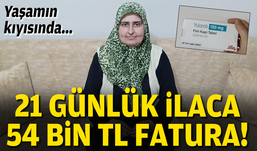 Yaşamın kıyısında... 21 günlük ilaca 54 bin TL fatura!