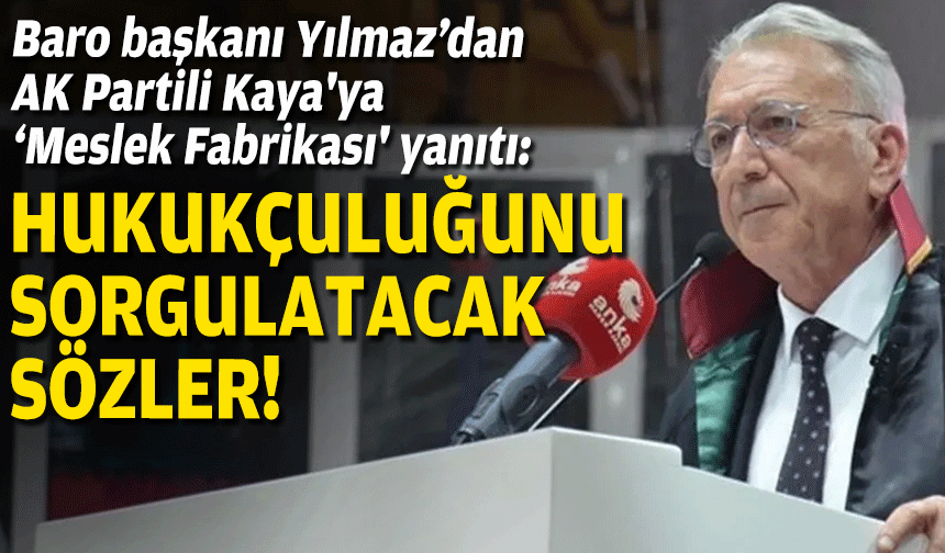 Baro başkanından, AK Partili Kaya'ya 'Meslek Fabrikası' yanıtı:  Hukukçuluğunu sorgulatacak sözler!