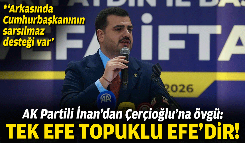AK Partili İnan’dan Çerçioğlu’na övgü: Tek Efe Topuklu Efe’dir!