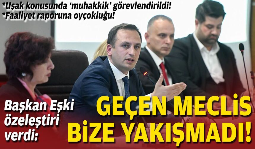 Başkan Eşki özeleştiri verdi: Geçen meclis bize yakışmadı!