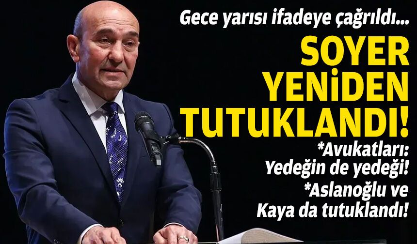 Gece yarısı ifadeye çağrıldı… Soyer yeniden tutuklandı!