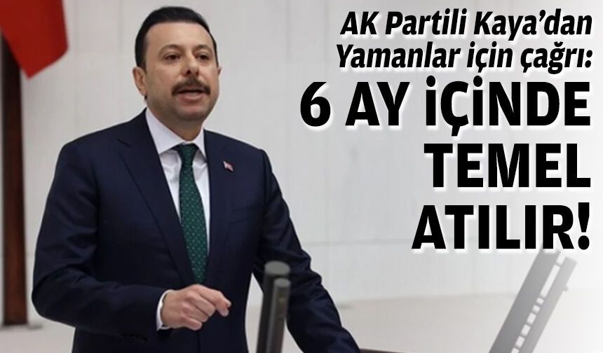 AK Partili Kaya’dan Yamanlar için çağrı: 6 ay içinde temel atılır!