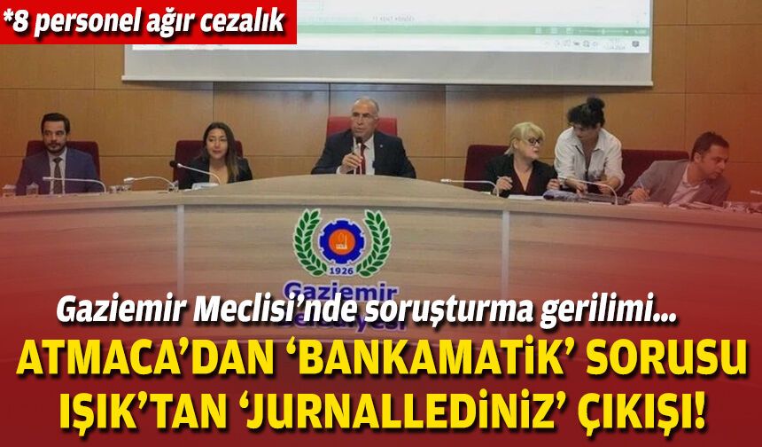Gaziemir Meclisi’nde soruşturma gerilimi… Atmaca’dan ‘bankamatik’ sorusu, Işık’tan ‘jurnallediniz’ çıkışı!