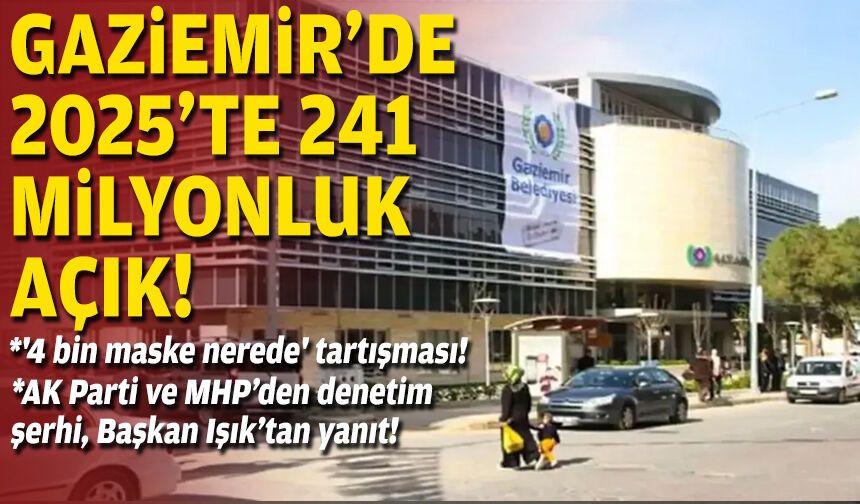 Gaziemir’de 2025’te 241 milyonluk açık!